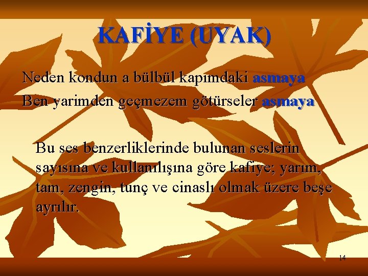 KAFİYE (UYAK) Neden kondun a bülbül kapımdaki asmaya Ben yarimden geçmezem götürseler asmaya Bu