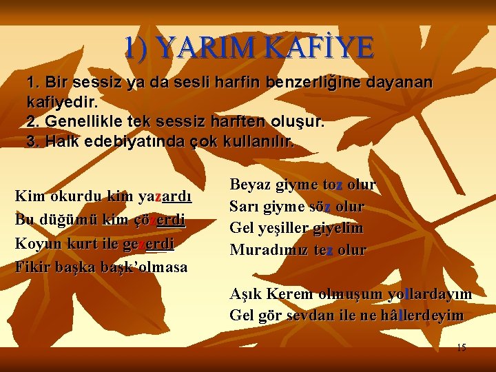 1) YARIM KAFİYE 1. Bir sessiz ya da sesli harfin benzerliğine dayanan kafiyedir. 2.