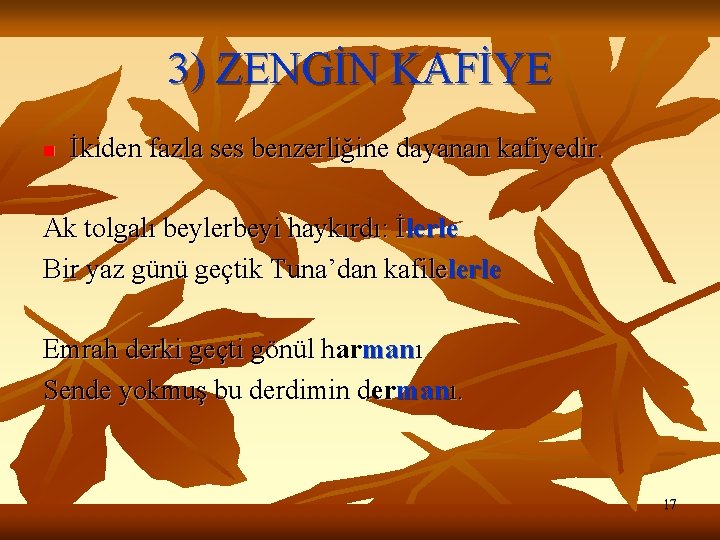 3) ZENGİN KAFİYE n İkiden fazla ses benzerliğine dayanan kafiyedir. Ak tolgalı beylerbeyi haykırdı: