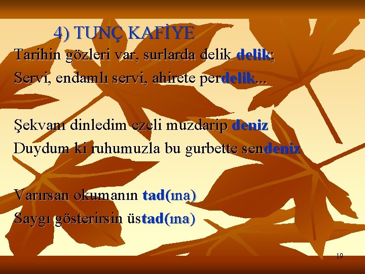4) TUNÇ KAFİYE Tarihin gözleri var, surlarda delik; Servi, endamlı servi, ahirete perdelik. .