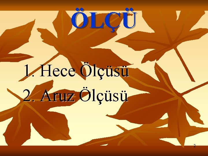 ÖLÇÜ 1. Hece Ölçüsü 2. Aruz Ölçüsü 2 