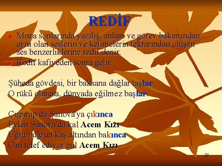 REDİF n n Mısra sonlarında yazılış, anlam ve görev bakımından aynı olan seslerin ve