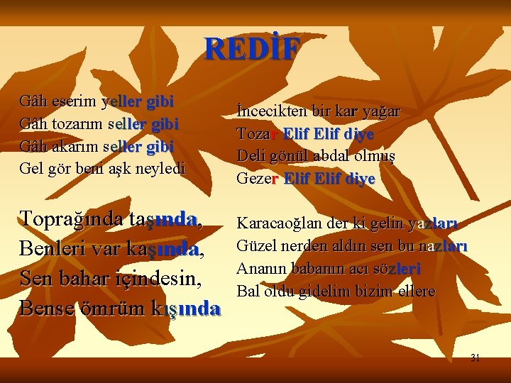 REDİF Gâh eserim yeller gibi Gâh tozarım seller gibi Gâh akarım seller gibi Gel