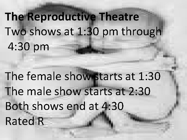 The Reproductive Theatre Two shows at 1: 30 pm through 4: 30 pm The