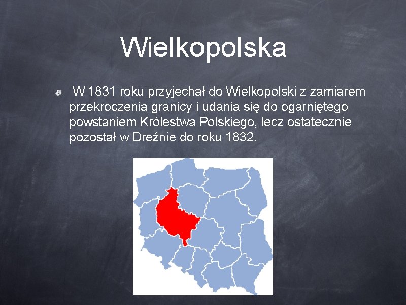 Wielkopolska W 1831 roku przyjechał do Wielkopolski z zamiarem przekroczenia granicy i udania się