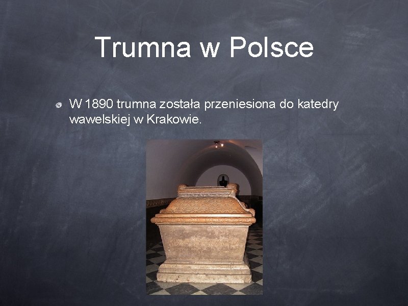 Trumna w Polsce W 1890 trumna została przeniesiona do katedry wawelskiej w Krakowie. 