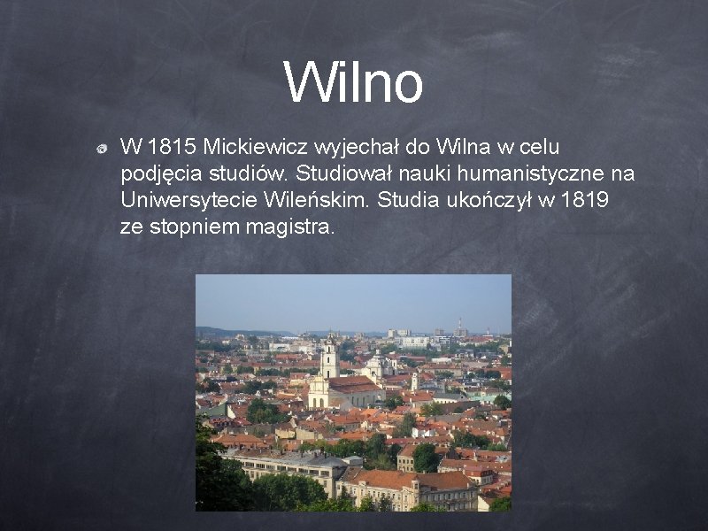 Wilno W 1815 Mickiewicz wyjechał do Wilna w celu podjęcia studiów. Studiował nauki humanistyczne