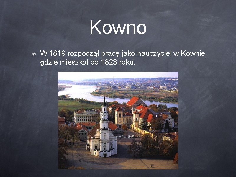 Kowno W 1819 rozpoczął pracę jako nauczyciel w Kownie, gdzie mieszkał do 1823 roku.