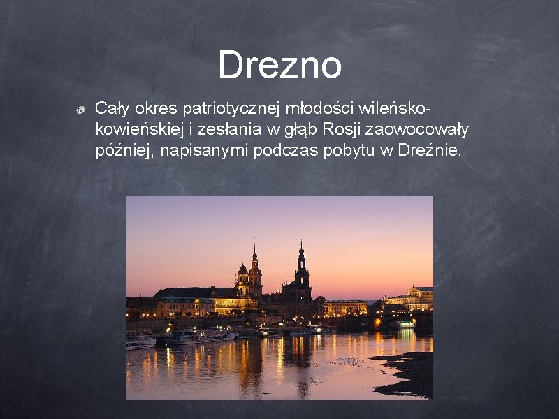 Drezno Cały okres patriotycznej młodości wileńskokowieńskiej i zesłania w głąb Rosji zaowocowały później, napisanymi