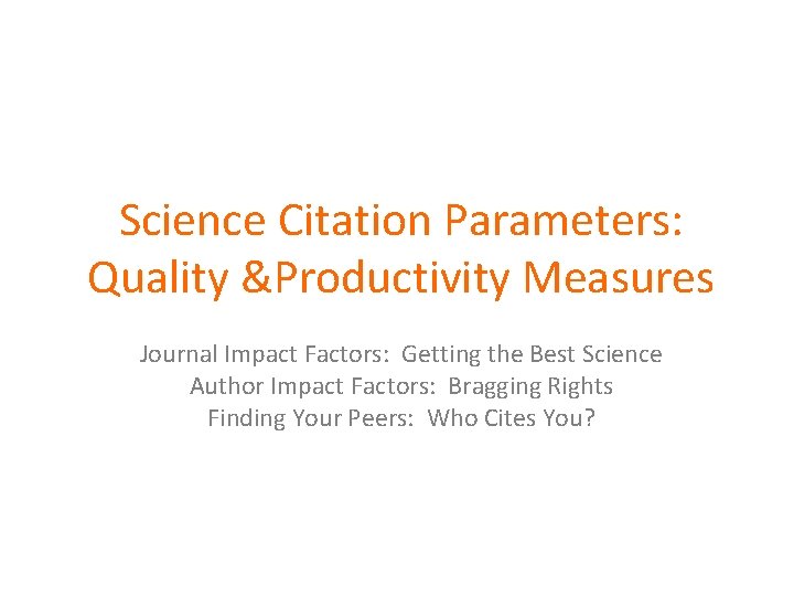 Science Citation Parameters: Quality &Productivity Measures Journal Impact Factors: Getting the Best Science Author