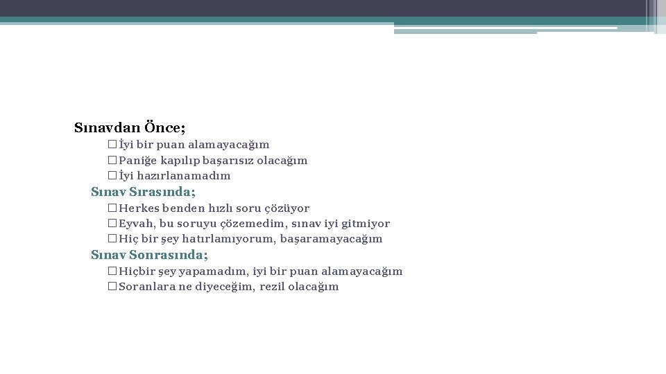 Olumsuz düşünceleri durdurma Sınavdan Önce; � İyi bir puan alamayacağım � Paniğe kapılıp başarısız