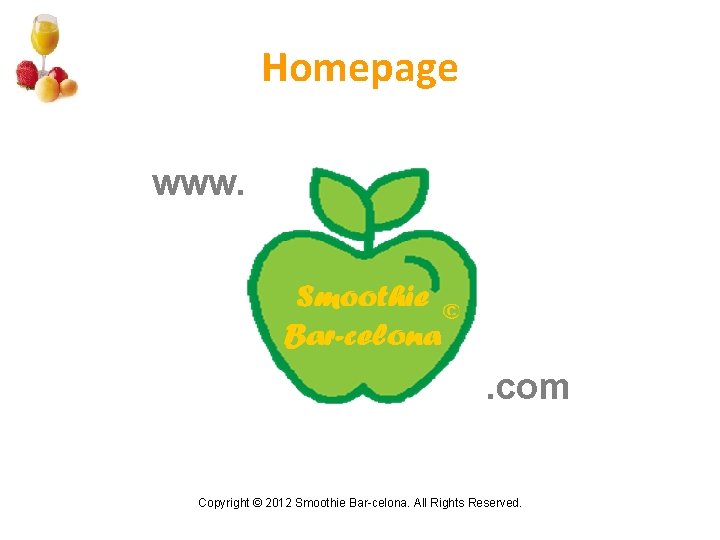 Homepage www. . com Copyright © 2012 Smoothie Bar-celona. All Rights Reserved. 