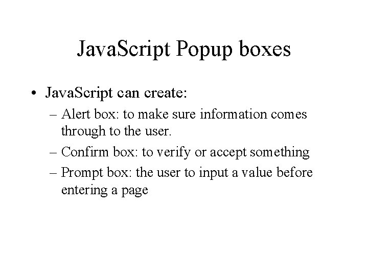 Java. Script Popup boxes • Java. Script can create: – Alert box: to make