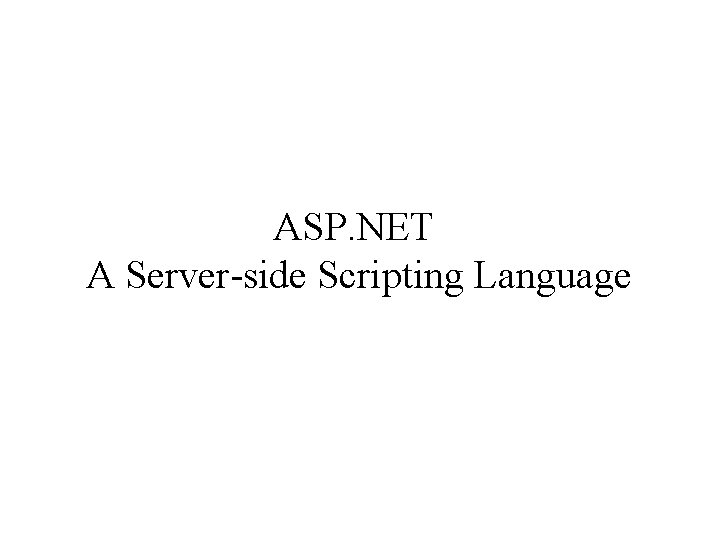 ASP. NET A Server-side Scripting Language 