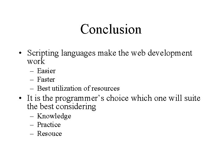 Conclusion • Scripting languages make the web development work – Easier – Faster –