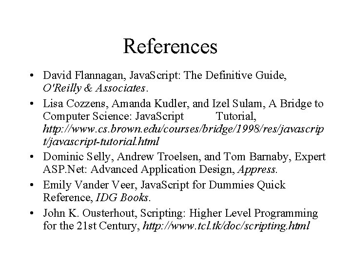 References • David Flannagan, Java. Script: The Definitive Guide, O'Reilly & Associates. • Lisa