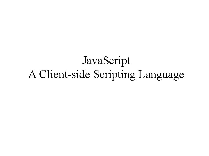Java. Script A Client-side Scripting Language 