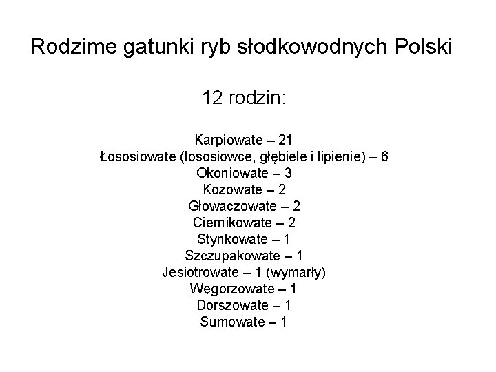 Rodzime gatunki ryb słodkowodnych Polski 12 rodzin: Karpiowate – 21 Łososiowate (łososiowce, głębiele i