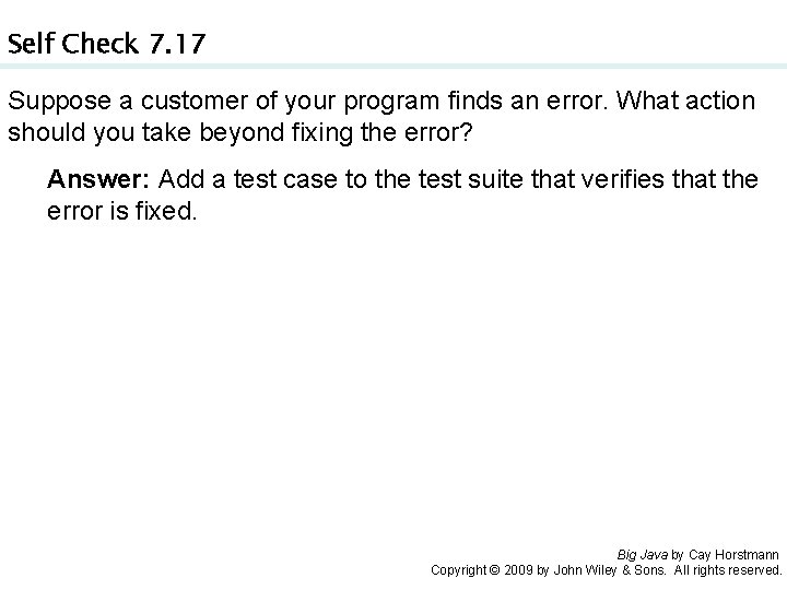 Self Check 7. 17 Suppose a customer of your program finds an error. What