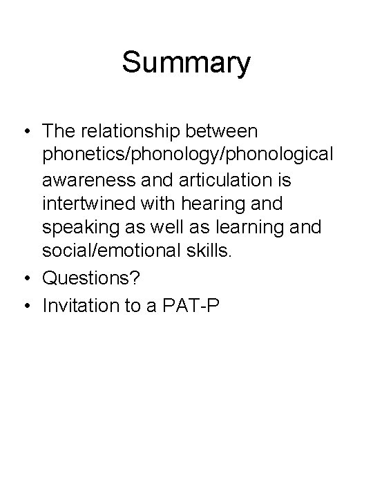 Summary • The relationship between phonetics/phonology/phonological awareness and articulation is intertwined with hearing and