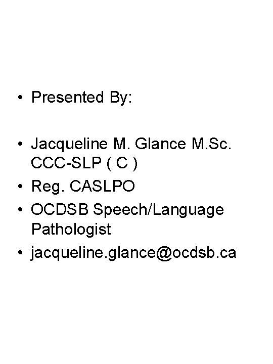  • Presented By: • Jacqueline M. Glance M. Sc. CCC-SLP ( C )