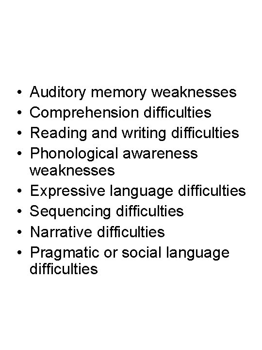  • • Auditory memory weaknesses Comprehension difficulties Reading and writing difficulties Phonological awareness