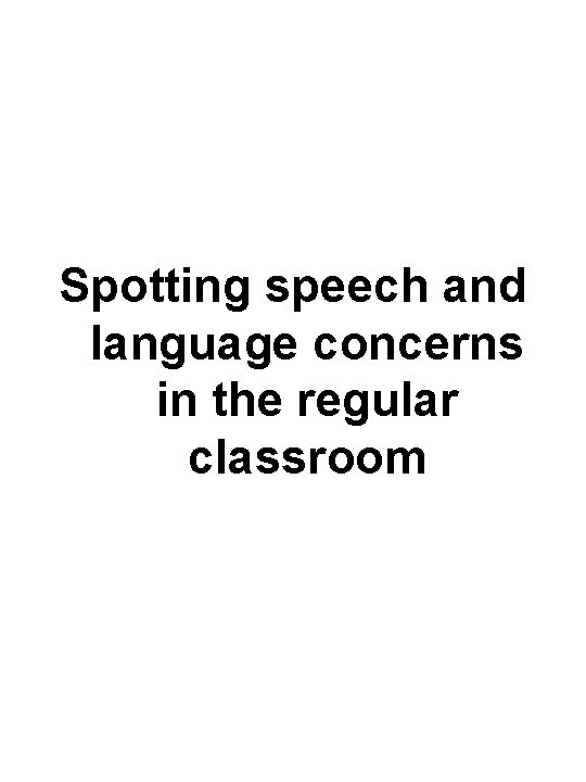 Spotting speech and language concerns in the regular classroom 