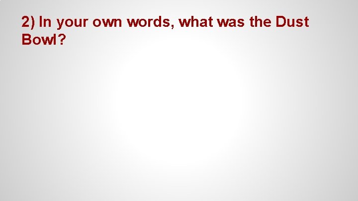 2) In your own words, what was the Dust Bowl? 