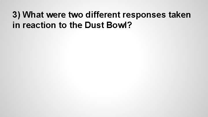3) What were two different responses taken in reaction to the Dust Bowl? 