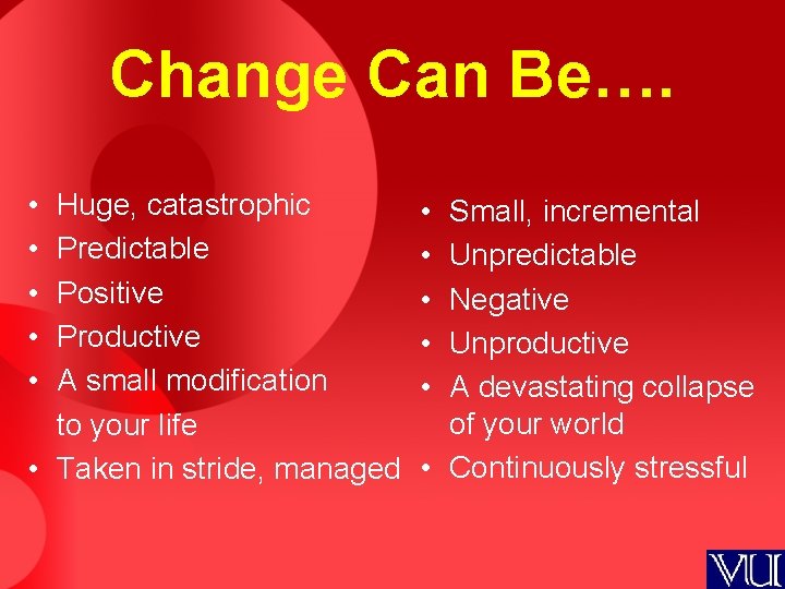 Change Can Be…. • • • Huge, catastrophic Predictable Positive Productive A small modification