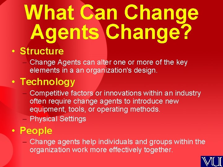 What Can Change Agents Change? • Structure – Change Agents can alter one or