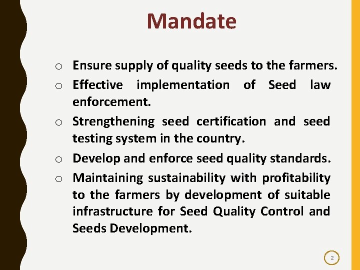Mandate o Ensure supply of quality seeds to the farmers. o Effective implementation of