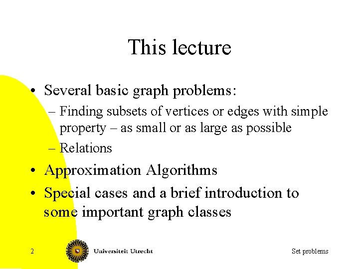 This lecture • Several basic graph problems: – Finding subsets of vertices or edges