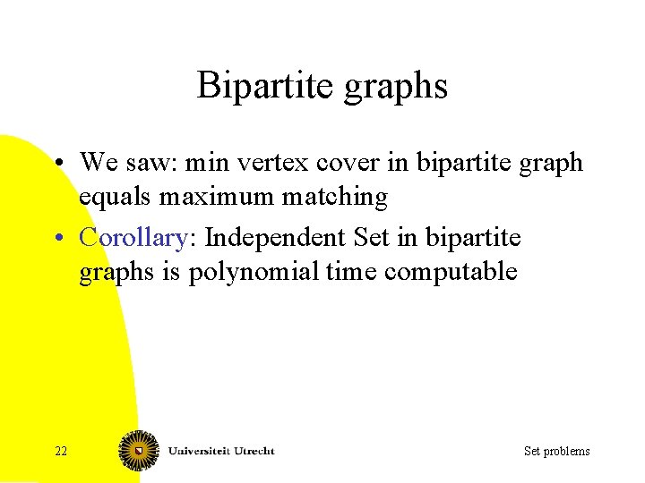Bipartite graphs • We saw: min vertex cover in bipartite graph equals maximum matching
