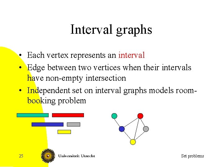 Interval graphs • Each vertex represents an interval • Edge between two vertices when