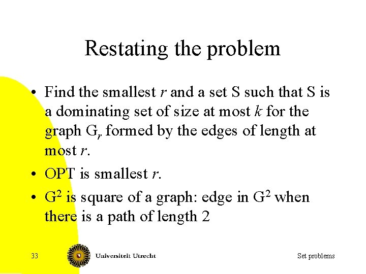 Restating the problem • Find the smallest r and a set S such that