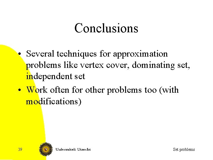 Conclusions • Several techniques for approximation problems like vertex cover, dominating set, independent set