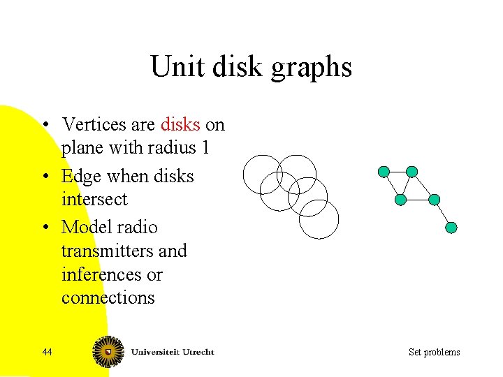 Unit disk graphs • Vertices are disks on plane with radius 1 • Edge