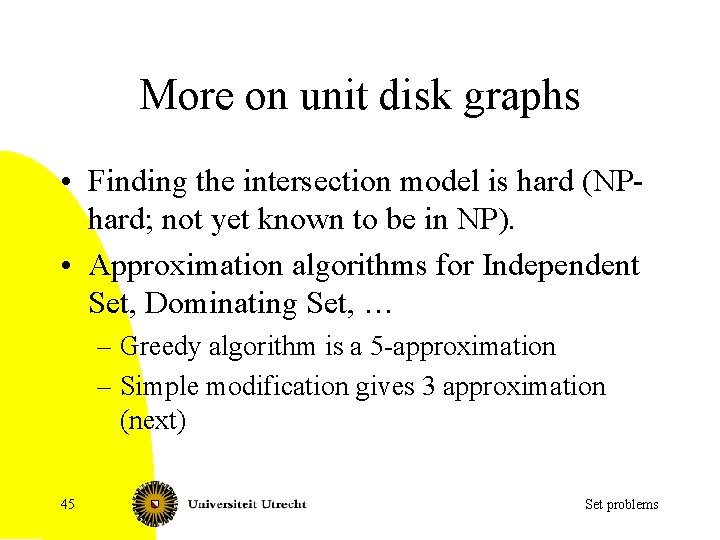 More on unit disk graphs • Finding the intersection model is hard (NPhard; not