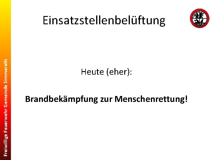 Freiwillige Feuerwehr Gemeinde Simmerath Einsatzstellenbelüftung Heute (eher): Brandbekämpfung zur Menschenrettung! 