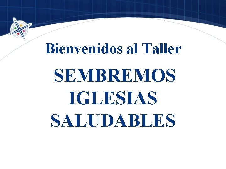 Bienvenidos al Taller SEMBREMOS IGLESIAS SALUDABLES 