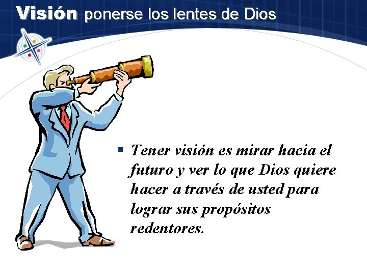 Visión ponerse los lentes de Dios § Tener visión es mirar hacia el futuro