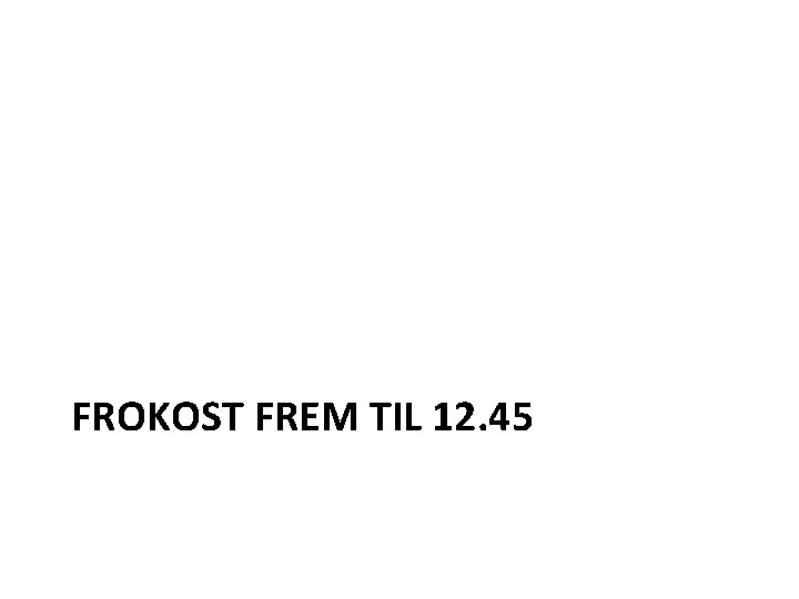 FROKOST FREM TIL 12. 45 