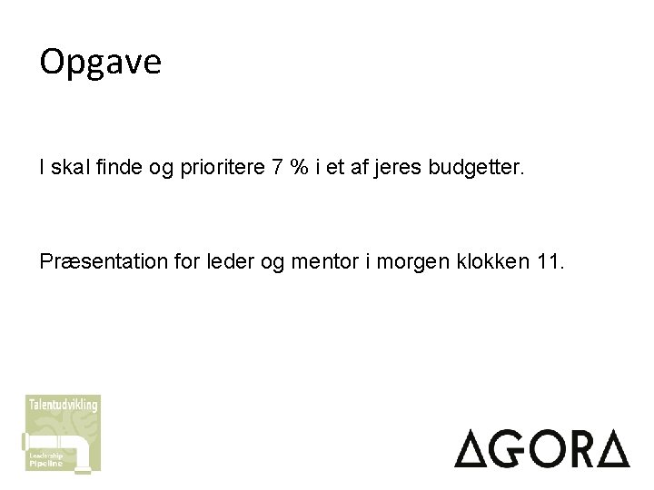 Opgave I skal finde og prioritere 7 % i et af jeres budgetter. Præsentation