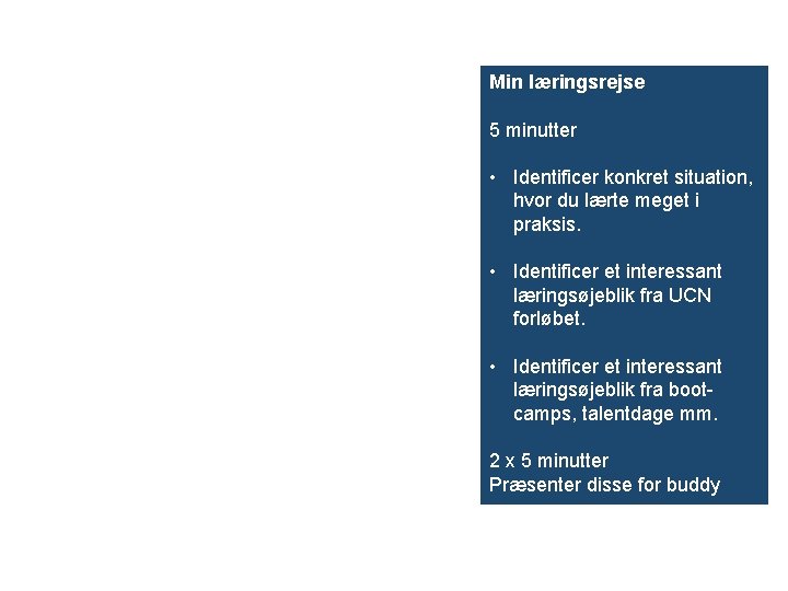 Min læringsrejse 5 minutter • Identificer konkret situation, hvor du lærte meget i praksis.