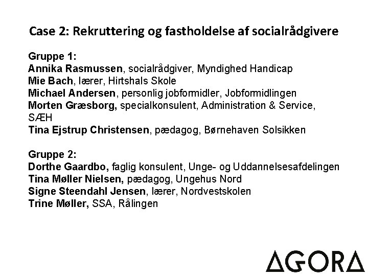 Case 2: Rekruttering og fastholdelse af socialrådgivere Gruppe 1: Annika Rasmussen, socialrådgiver, Myndighed Handicap