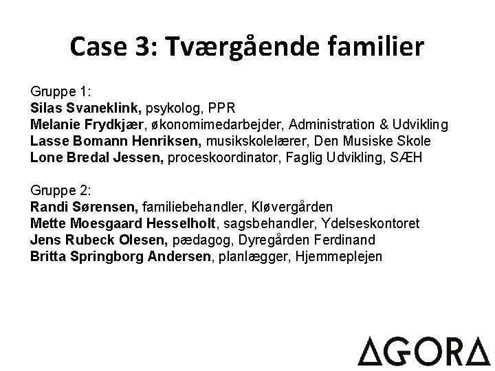 Case 3: Tværgående familier Gruppe 1: Silas Svaneklink, psykolog, PPR Melanie Frydkjær, økonomimedarbejder, Administration