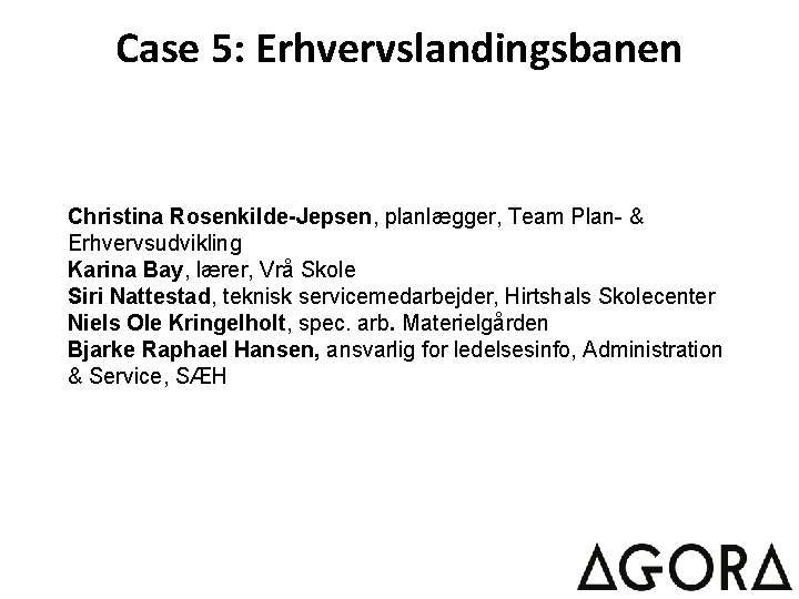 Case 5: Erhvervslandingsbanen Christina Rosenkilde-Jepsen, planlægger, Team Plan- & Erhvervsudvikling Karina Bay, lærer, Vrå