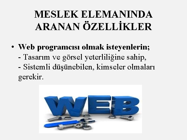 MESLEK ELEMANINDA ARANAN ÖZELLİKLER • Web programcısı olmak isteyenlerin; Tasarım ve görsel yeterliliğine sahip,