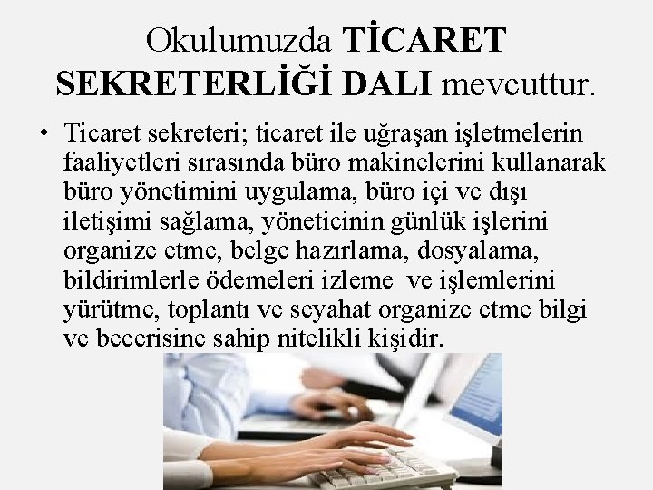 Okulumuzda TİCARET SEKRETERLİĞİ DALI mevcuttur. • Ticaret sekreteri; ticaret ile uğraşan işletmelerin faaliyetleri sırasında